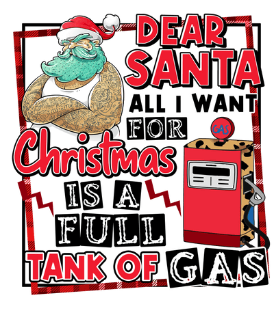 All I Want For Christmas Is A Full Tank Of Gas Direct to Film DTF Transfer - Twisted Image Transfers