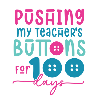 100 Days of School Pushing Teacher's Buttons DTF (direct-to-film) Transfer