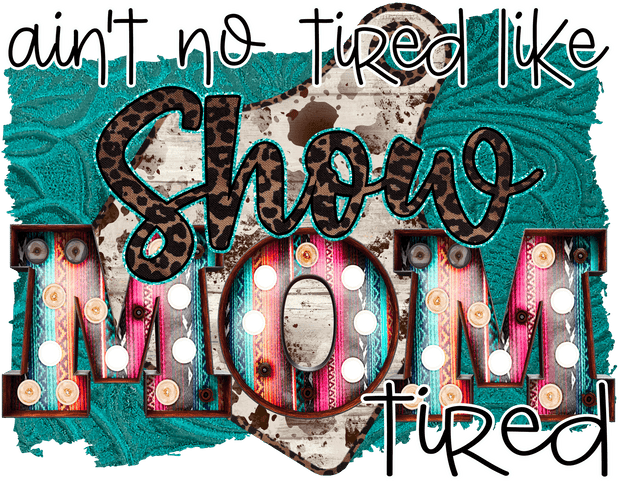 Ain't No Tired like Show Mom Tired - Twisted Image Transfers