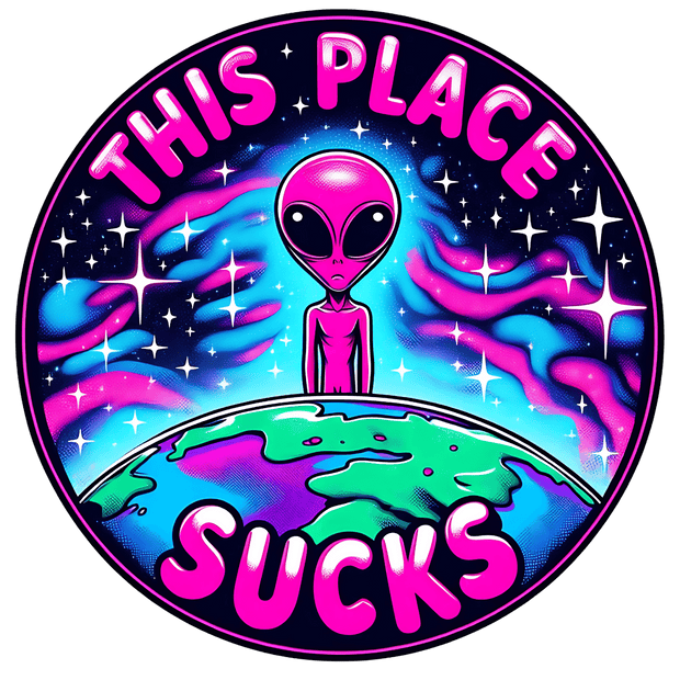 Alien This Place Sucks DTF (direct-to-film) Transfer