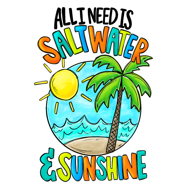 All I Need is Saltwater and Sunshine DTF (direct-to-film) Transfer