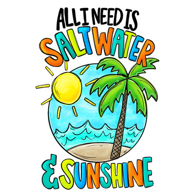 All I need is Saltwater and Sunshine DTF (direct-to-film) Transfer