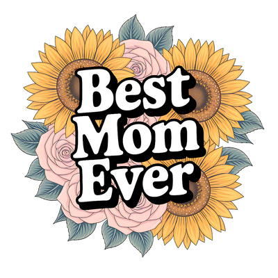 BEST MOM EVER SUNFLOWERS AND ROSES DTF (direct-to-film) Transfer