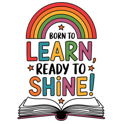 BORN TO LEARN READY TO SHINE DTF (direct-to-film) Transfer