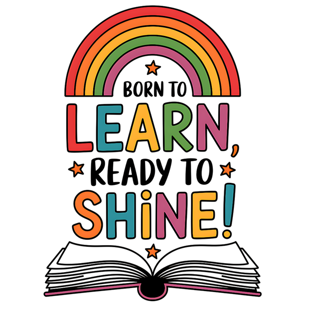 BORN TO LEARN READY TO SHINE DTF (direct-to-film) Transfer