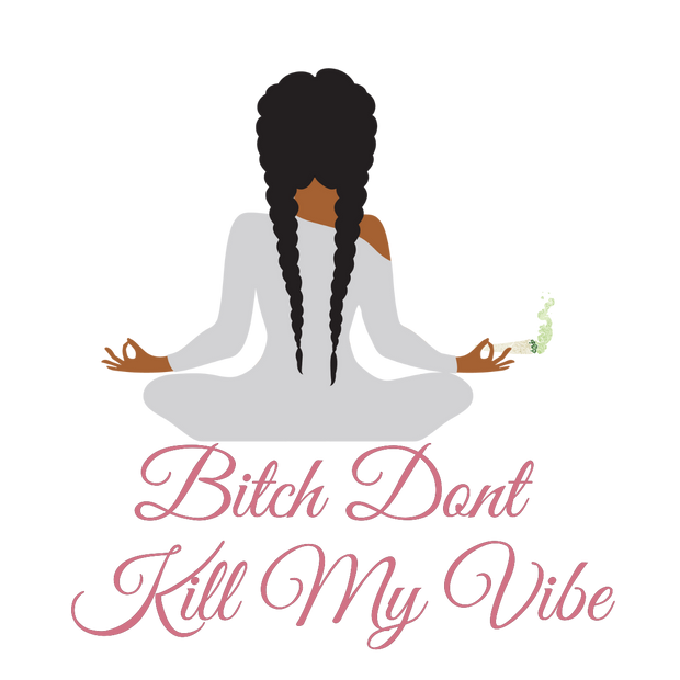 Bitch Dont Kill My 420 Vibe Yoga Girl  DTF (direct to film) Transfer