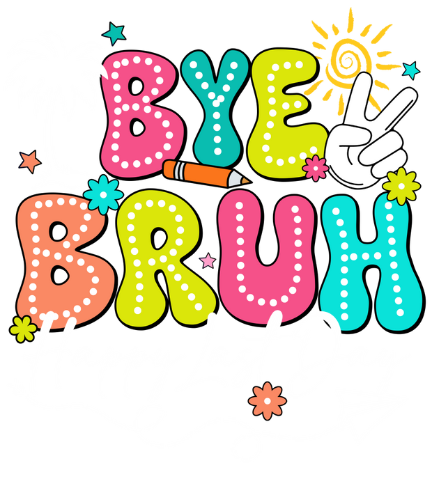 Bye Bruh Happy Last Day White Font DTF (direct-to-film) Transfer