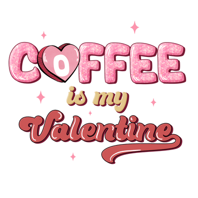 Coffee is My Valentine V Day DTF Direct to Film Transfer - Twisted Image Transfers