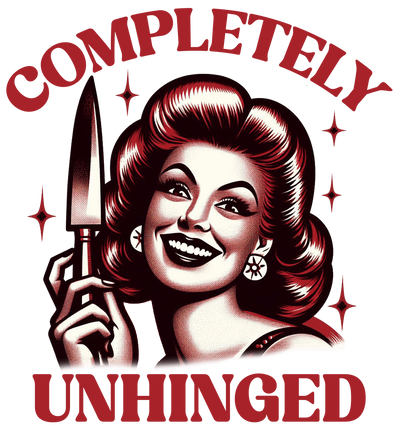 Completely Unhinged with Knife DTF (direct-to-film) Transfer