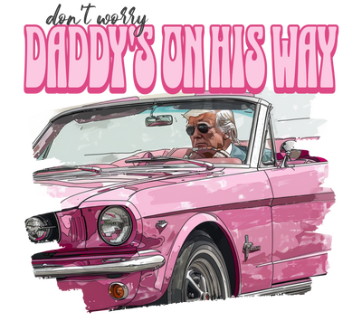 Trump Don't Worry Daddy's On His Way Home DTF (direct-to-film) Transfer