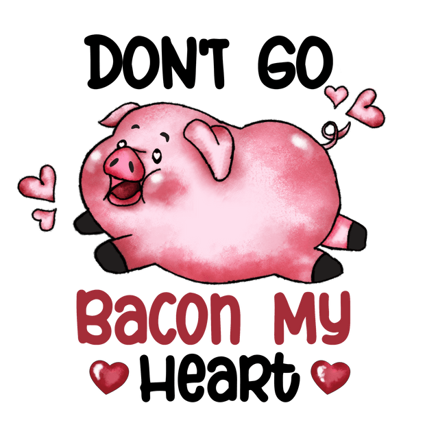 Don't Go Bacon My Heart DTF Direct to Film Transfer - Twisted Image Transfers