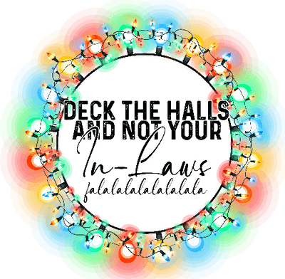 Deck the Halls Not Your In Laws Christmas DTF (direct-to-film) Transfer