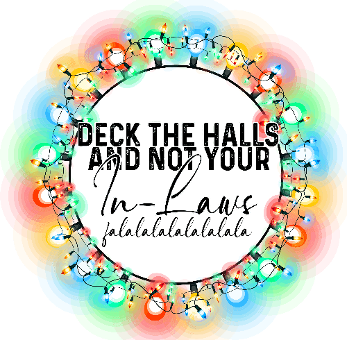Deck the Halls Not Your In Laws Christmas DTF (direct-to-film) Transfer