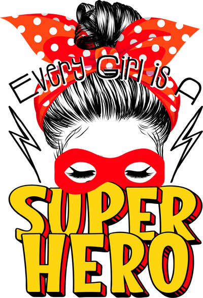 Every Girl is a Super Hero  DTF (direct-to-film) Transfer