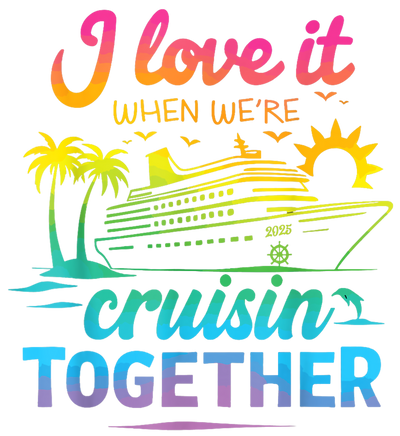 Family Cruise 2025 I Love It Together DTF (direct-to-film) Transfer