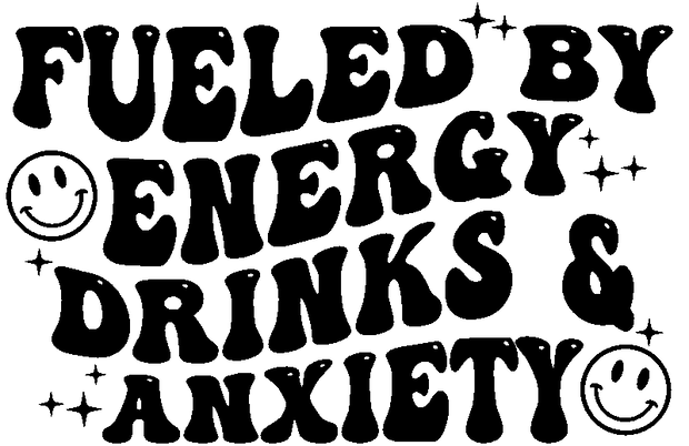 Fueled by Energy Drinks and Anxiety DTF (direct-to-film) Transfer
