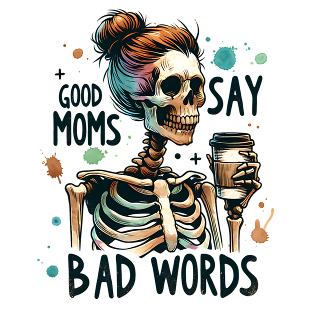 GOOD MOMS SAY BAD WORDS SKELETON DTF (direct-to-film) Transfer
