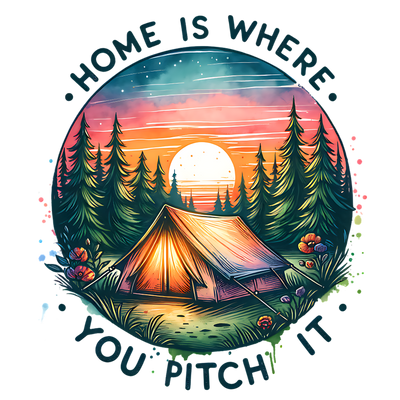 HOME IS WHERE YOU PITCH IT DTF (direct-to-film) Transfer