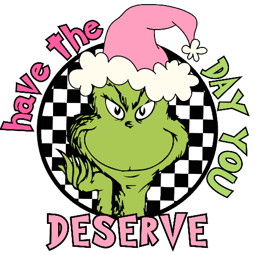 Have The Day You Deserve Grinch Christmas DTF (direct-to-film) Transfer