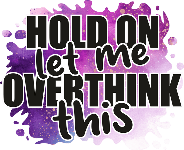 Hold on Let me Overthink This with Purple Colors DTF (direct-to-film) Transfer