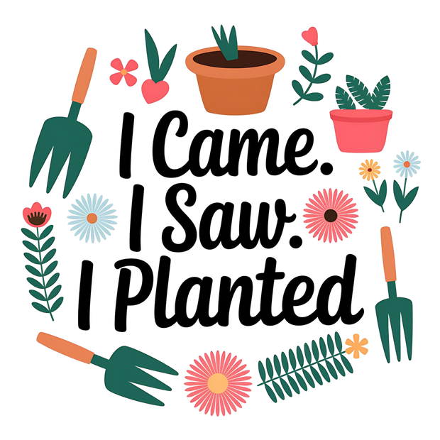 I CAME I SAW I PLANTED DTF (direct-to-film) Transfer