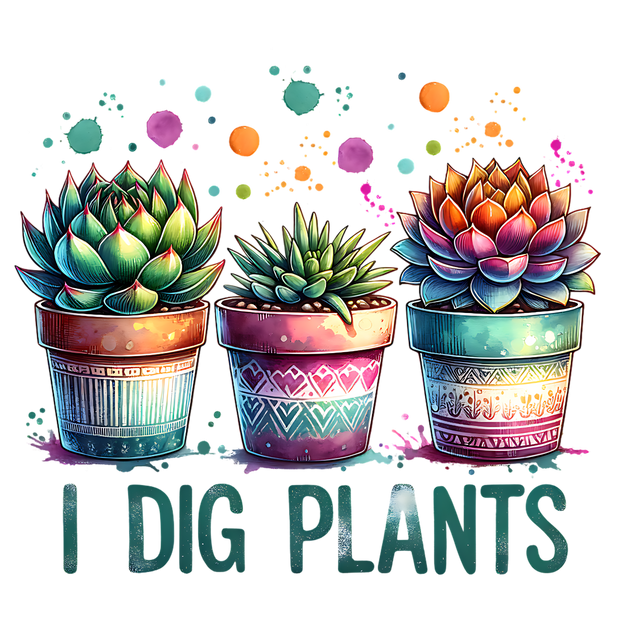 I DIG PLANTS SUCCULENTS DTF (direct-to-film) Transfer