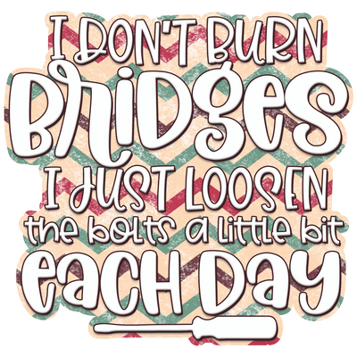 I Don't Burn Bridges DTF (direct-to-film) Transfer