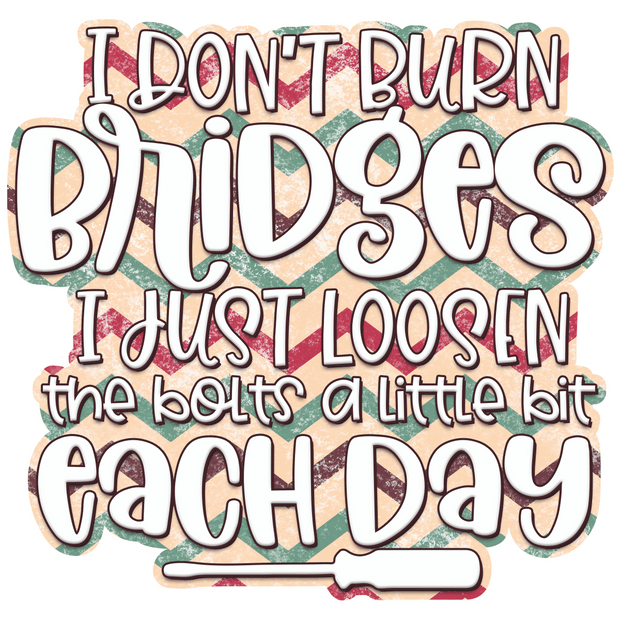 I Don't Burn Bridges DTF (direct-to-film) Transfer