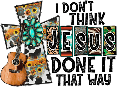 I Don_t Think Jesus Done it That Way with Guitar DTF (direct-to-film) Transfer