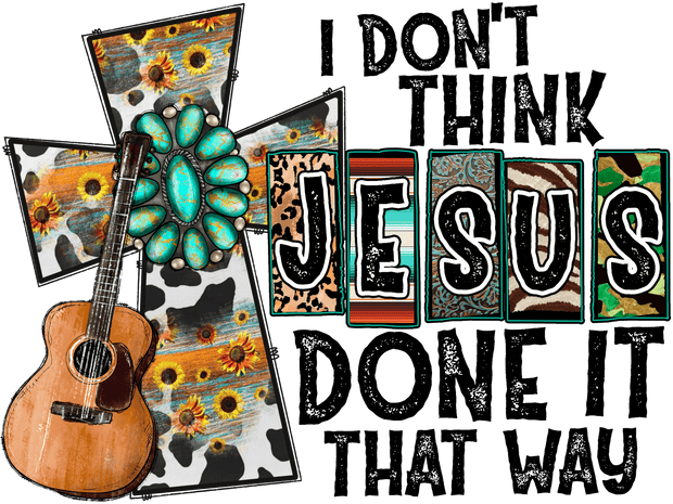 I Don_t Think Jesus Done it That Way with Guitar DTF (direct-to-film) Transfer