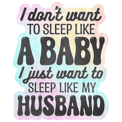 I Don't Want to Sleep Like A Baby DTF (direct-to-film) Transfer