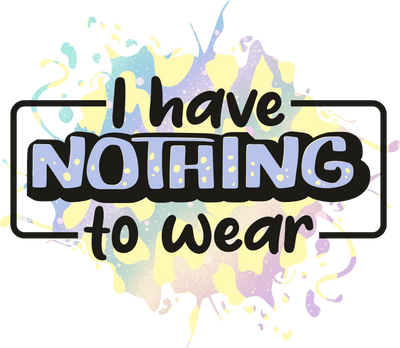 I Have Nothing to Wear DTF (direct-to-film) Transfer