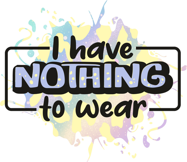 I Have Nothing to Wear DTF (direct-to-film) Transfer