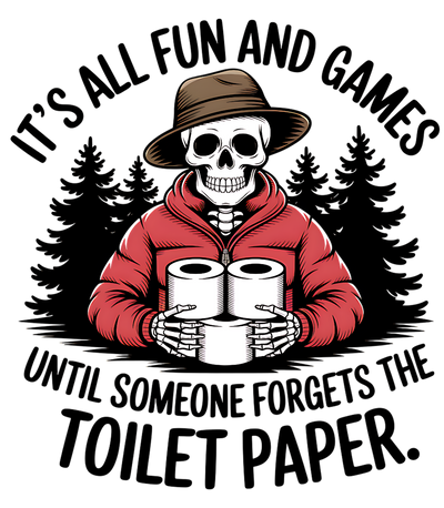 ITS ALL FUN AND GAMES UNTIL SOMEONE FORGETS THE TOLIET PAPER 2 DTF (direct-to-film) Transfer