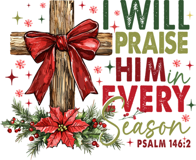 I Will Praise Him Every Season Psalm With Cross DTF (direct-to-film) Transfer