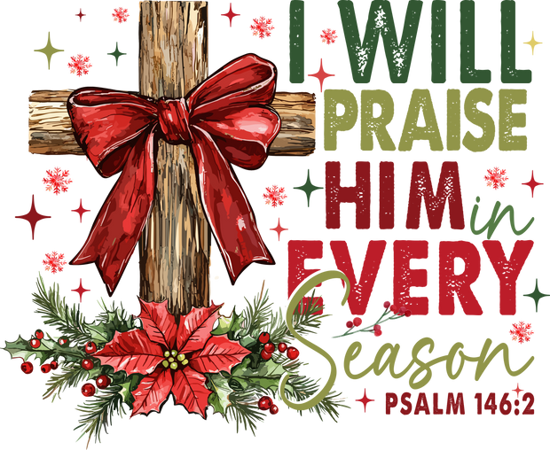 I Will Praise Him Every Season Psalm With Cross DTF (direct-to-film) Transfer