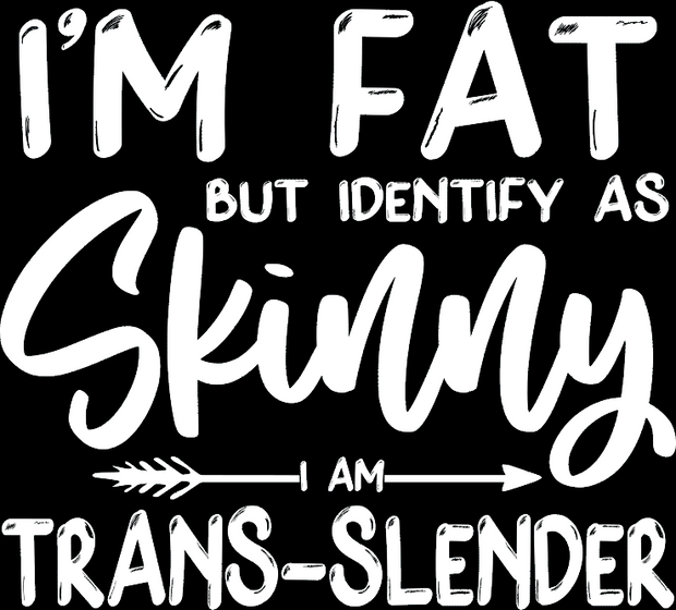 I'm Fat But Identify As Trans-Slender DTF (direct-to-film) Transfer