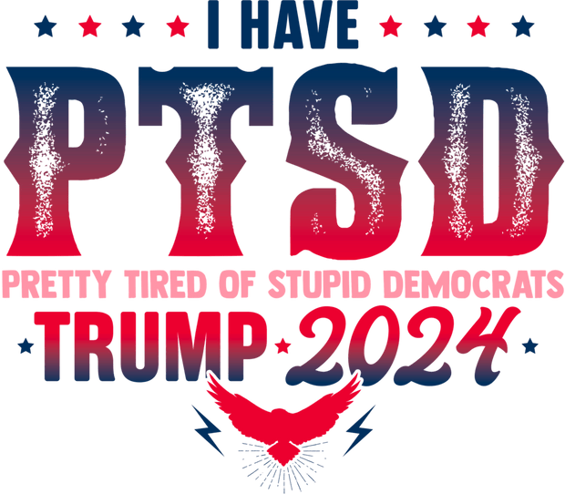 I have PTSD Trump 2024 - Twisted Image Transfers