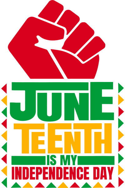 Juneteeth is My Independence Day DTF Direct to Film Transfer - Twisted Image Transfers