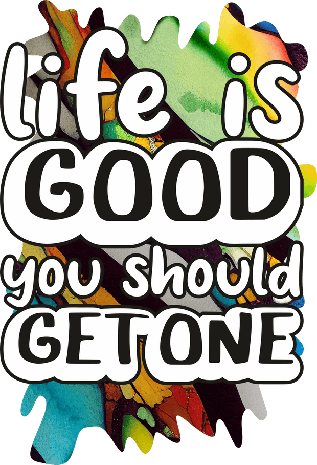 Life is Good You Should Get One DTF (direct-to-film) Transfer