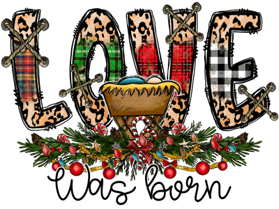 Love was Born Baby Jesus DTF (direct-to-film) Transfer