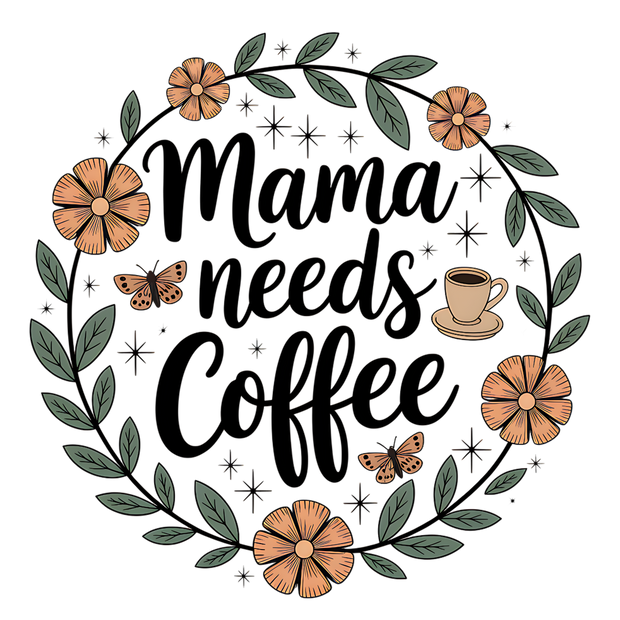 MAMA NEEDS COFFEE DTF (direct-to-film) Transfer