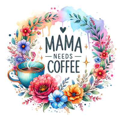MAMA NEEDS COFFEE WATERCOLOR DTF (direct-to-film) Transfer