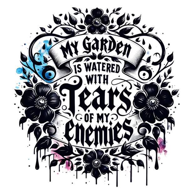 MY GARDEN IS WATERED WITH TEARS OF MY ENEMIES DTF (direct-to-film) Transfer