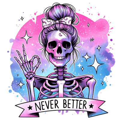 Never Better Skeleton Woman DTF (direct-to-film) Transfer