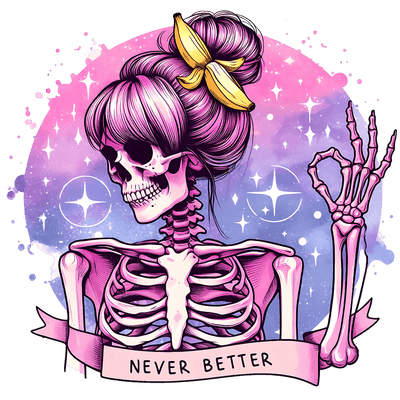 Never Better Skeleton DTF (direct-to-film) Transfer
