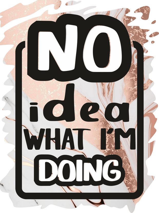 No Idea What I'm Doing DTF (direct-to-film) Transfer