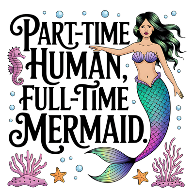 PART TIME HUMAN FULL TIME MERMAID DTF (direct-to-film) Transfer