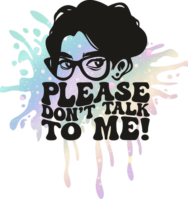 Please Don't Talk to me! Color Drip DTF (direct-to-film) Transfer