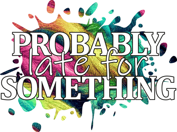 Probably Late Colorful DTF (direct-to-film) Transfer